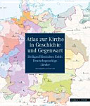 Atlas zur Kirche in Geschichte und Gegenwart : Heiliges Römisches Reich - deutschsprachige Länder