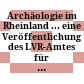 Archäologie im Rheinland ... : eine Veröffentlichung des LVR-Amtes für Bodendenkmalpflege im Rheinland