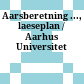 Aarsberetning ..., laeseplan / Aarhus Universitet