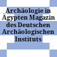Archäologie in Ägypten : Magazin des Deutschen Archäologischen Instituts Kairo