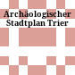 Archäologischer Stadtplan Trier