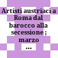 Artisti austriaci a Roma : dal barocco alla secessione ; marzo - aprile 1972