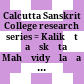 Calcutta Sanskrit College research series : = Kalikātā Śaṃskṛta Mahāvidyālaẏa gabeṣaṇā granthamālā