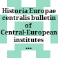 Historia Europae centralis : bulletin of Central-European institutes of history ; Bulletin der mitteleuropäischen historischen Institute