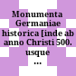 Monumenta Germaniae historica : [inde ab anno Christi 500. usque ad annum 1500.]