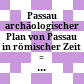 Passau : archäologischer Plan von Passau in römischer Zeit = Batavis - Boiodurum - Boiotro