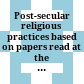Post-secular religious practices : based on papers read at the symposium on Post-Secular Religious Practices held at Åbo / Turku, Finland, on 15 - 17 june 2011