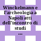 Winckelmann e l'archeologia a Napoli : atti dell'incontro di studi - Università degli Studi di Napoli l'Orientale 1 marzo 2017
