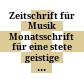 Zeitschrift für Musik : Monatsschrift für eine stete geistige Erneuerung der Musik ; Organ der Robert Schumann-Gesellschaft
