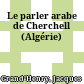Le parler arabe de Cherchell : (Algérie)