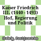 Kaiser Friedrich III. (1440 - 1493) : Hof, Regierung und Politik