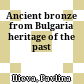Ancient bronze from Bulgaria : heritage of the past