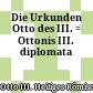 Die Urkunden Otto des III. : = Ottonis III. diplomata