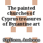 The painted churches of Cyprus : treasures of Byzantine art