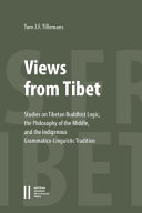 Views from Tibet : studies on Tibetan Buddhist logic, the philosophy of the middle, and the indigenous grammatico-linguistic tradition