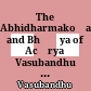 = अभिधर्मकोशम् आचार्यवसुबन्धुविरचितम् स्वोपज्ञभाष्यसहितञ्च<br/>The Abhidharmakośa and Bhāṣya of Acārya Vasubandhu : with Sphutārthā commentary of Ācārya Yaśomitrā = Abhidharmakośam ācāryavasubandhuviracitam svopajñabhāṣyasahitañca