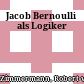 Jacob Bernoulli als Logiker